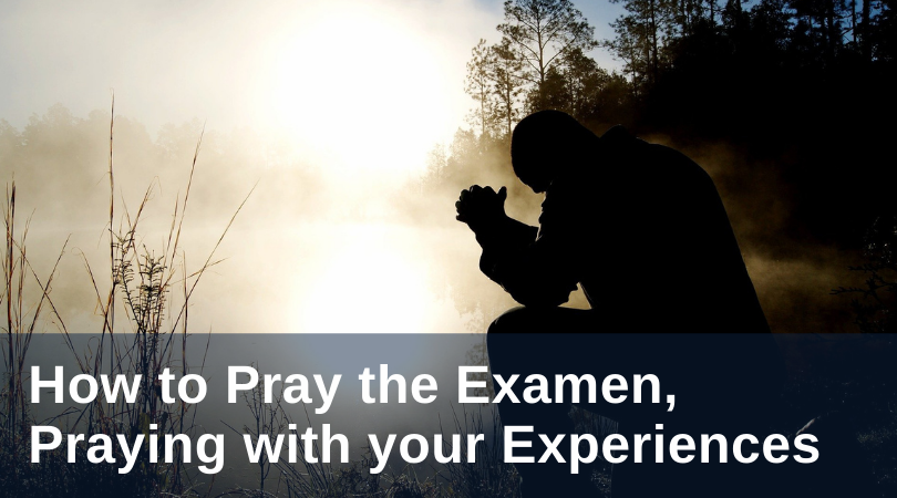 How to pray the Examen, praying with your experiences