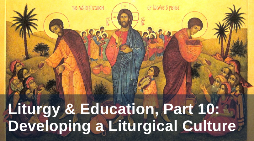 Liturgy and Education, Part 10: Developing a Liturgical Culture